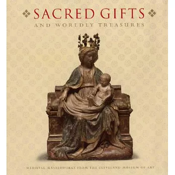 Sacred Gifts and Worldly Treasures: Medieval Masterworks from the Cleveland Museum of Art