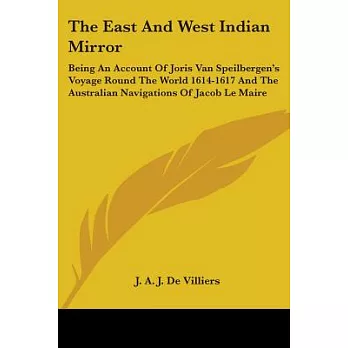 The East and West Indian Mirror: Being an Account of Joris Van Speilbergen’s Voyage Round the World 1614-1617 and the Australia