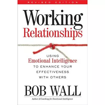 Working Relationships: Using Emotional Intelligence to Enhance Your Effectiveness With Others, Revised Edition