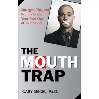 The Mouth Trap: Strategies, Tips, and Secrets to Keep Your Foot Out of Your Mouth