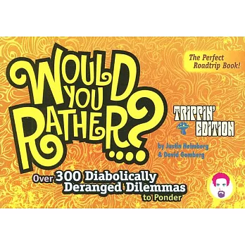 Would You Rather...?: Trippin’ Edition, over 300 Diabolically Deranged Dilemmas to Ponder
