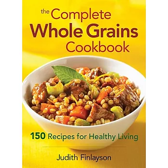 The Complete Whole Grains Cookbook: 150 Recipes for Healthy Living