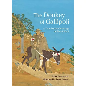 The donkey of Gallipoli : a true story of courage in World War I /