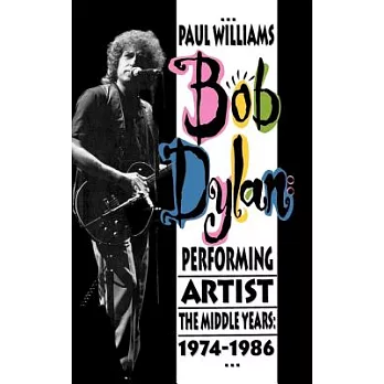 Bob Dylan: Performing Artist the Middle Years, 1974-1986