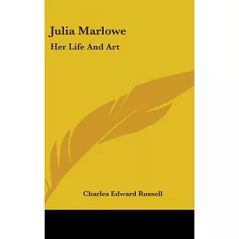 Julia Marlowe: Her Life and Art