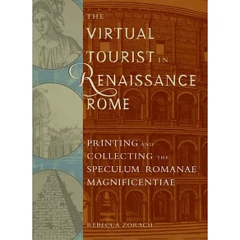 The Virtual Tourist in Renaissance Rome: Printing and Collecting the Speculum Romanae Magnificentiae