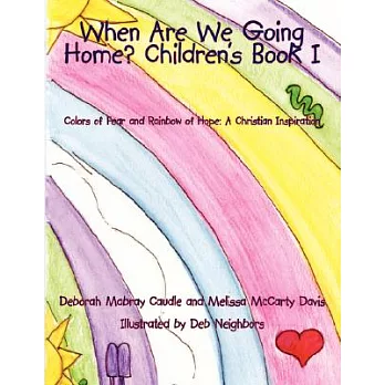 When Are We Going Home? Children’s Book 1: Colors of Fear and Rainbow of Hope: A Christian Inspiration