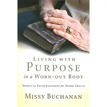 Living with Purpose in a Worn-Out Body: Spiritual Encouragement for Older Adults