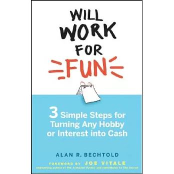 Will Work for Fun: Three Simple Steps for Turning Any Hobby or Interest into Cash