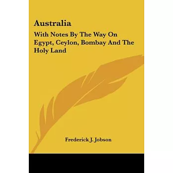 Australia: With Notes by the Way on Egypt, Ceylon, Bombay and the Holy Land