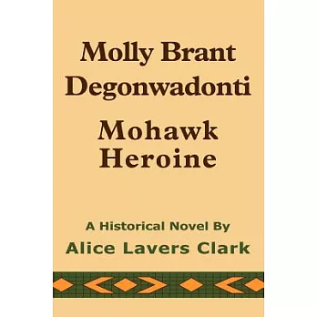 Molly Brant Degonwadonti: Mohawk Heroine