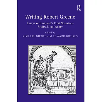 Writing Robert Greene: Essays on England’s First Notorious Professional Writer