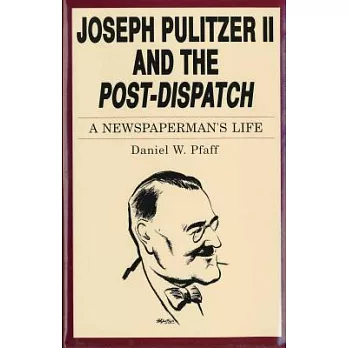 Joseph Pulitzer II and the Post-Dispatch: A Newspaperman’s Life