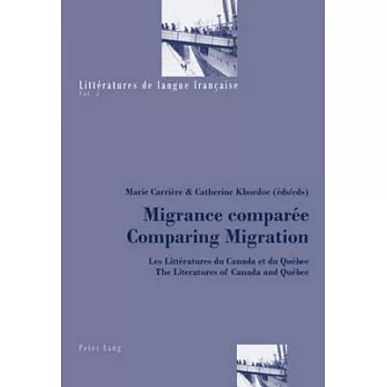 Migrance Comparee / Comparing Migration: Les Litteratures Du Canada Et Du Quebec - the Literatures of Canada and Quebec