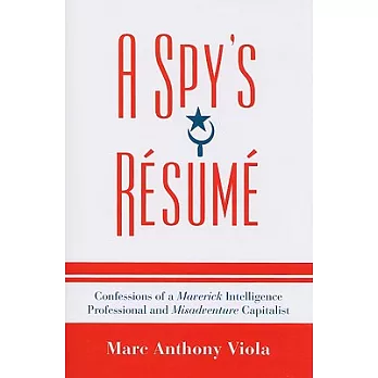 A Spy’s Resume: Confessions of a Maverick Intelligence Professional and Misadventure Capitalist