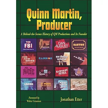 Quinn Martin, Producer: A Behind-the-Scenes History of QM Productions and Its Founder