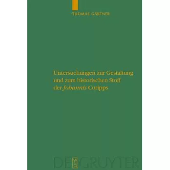 Untersuchungen Zur Gestaltung Und Zum Historischen Stoff Der ＂johannis＂ Coripps = Studies in the Structure and Historical Material of Corippusa ＂Johan
