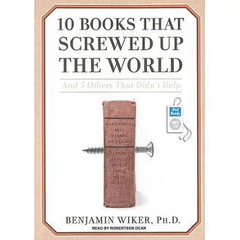 10 Books That Screwed Up the World: And 5 Others That Didn’t Help