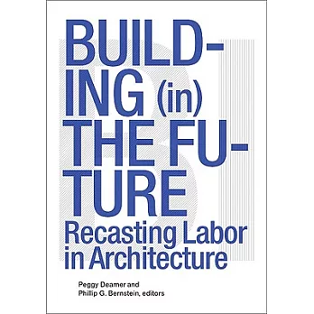 Building in the Future: Recasting Labor in Architecture