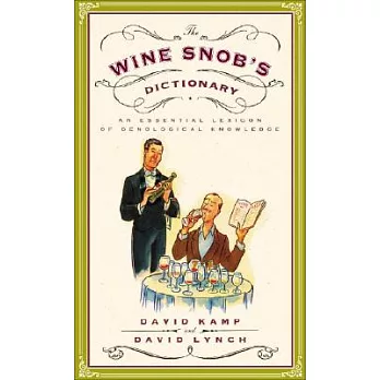 The Wine Snob’s Dictionary: An Essential Lexicon of Oenological Knowledge