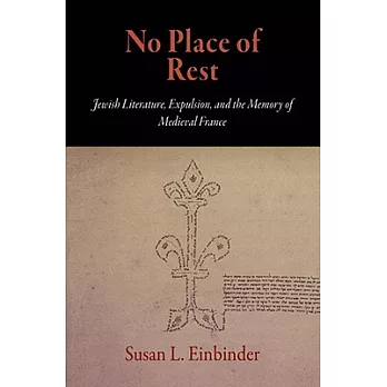 No Place of Rest: Jewish Literature, Expulsion, and the Memory of Medieval France