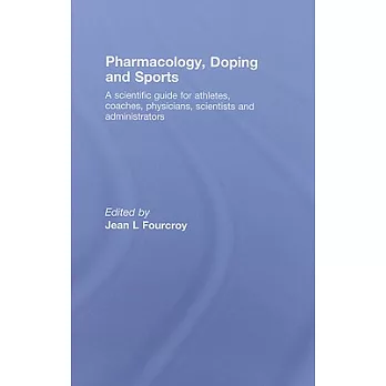 Pharmacology, Doping and Sports: A Complete Scientific Guide for Athletes, Coaches, Physicians, Scientists and Administrators