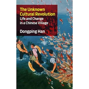 The unknown cultural revolution : life and change in a Chinese village /