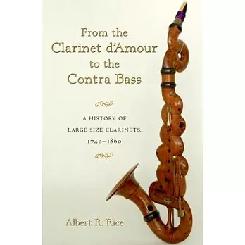 From the Clarinet d’Amour to the Contra Bass: A History of Large Size Clarinets, 1740-1860