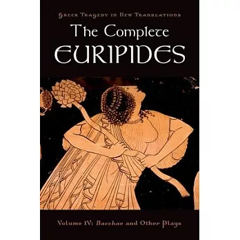 The Complete Euripides, Volume IV: Bacchae and Other Plays