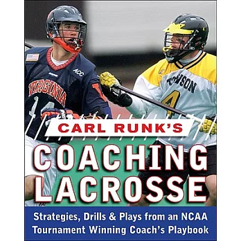 Carl Runk’s Coaching Lacrosse: Strategies, Drills & Plays from an NCAA Tournament Winning Coach’s Playbook