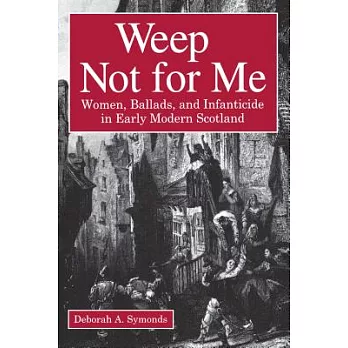 Weep Not For Me: Women, Ballads, And Infanticide In Early Modern Scotland