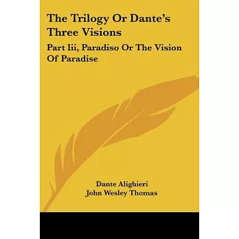The Trilogy or Dante’s Three Visions: Paradiso or the Vision of Paradise