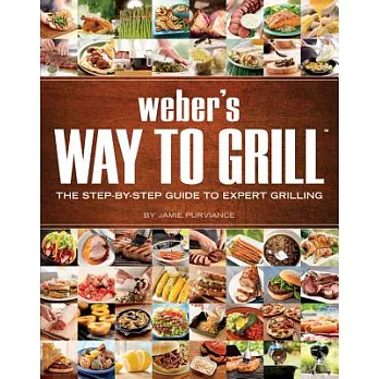 Weber’s Way To Grill: The Step-by-step Guide to Expert Grilling
