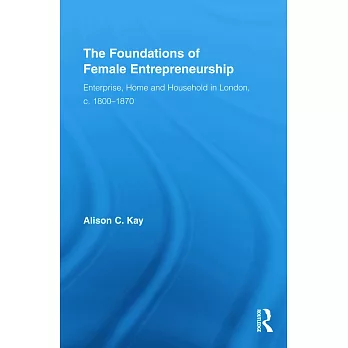 The Foundations of Female Entrepreneurship: Enterprise, Home and Household in London, c. 1800-1870