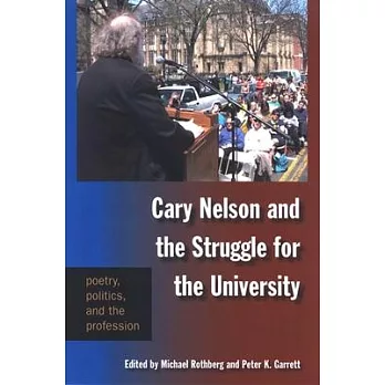 Cary Nelson and the Struggle for the University: Poetry, Politics, and the Profession
