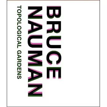 Bruce Nauman: Topological Gardens