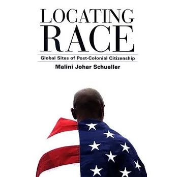 Locating Race: Global Sites of Post-Colonial Citizenship