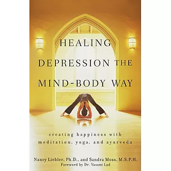 Healing Depression the Mind-Body Way: Creating Happiness Through Meditation, Yoga, and Ayurveda