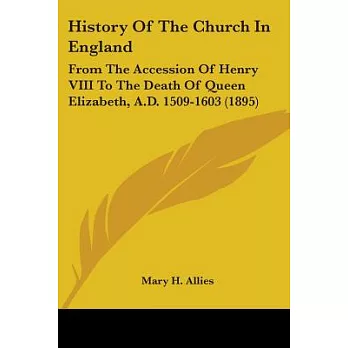 History Of The Church In England: From the Accession of Henry VIII to the Death of Queen Elizabeth, A.d. 1509-1603