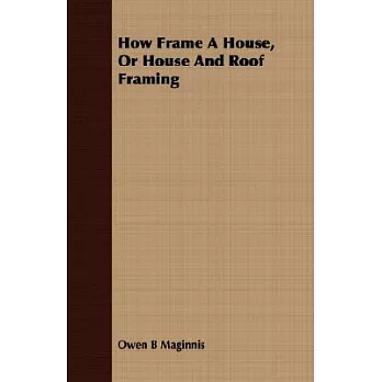 How Frame a House, or House and Roof Framing