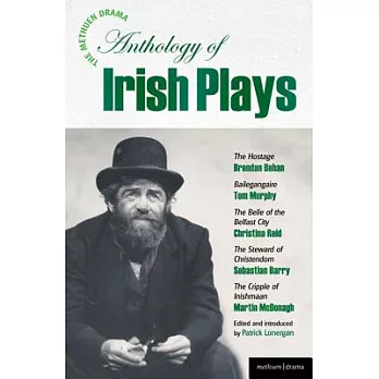 The Methuen Drama Anthology of Irish Plays: Hostage; Bailegangaire; Belle of the Belfast City; Steward of Christendom; Cripple of Inishmaan