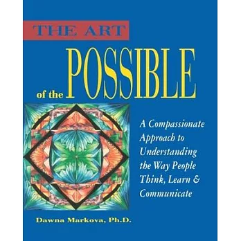The Art of the Possible: A Compassionate Approach to Understanding the Way People Think, Learn and Communicate