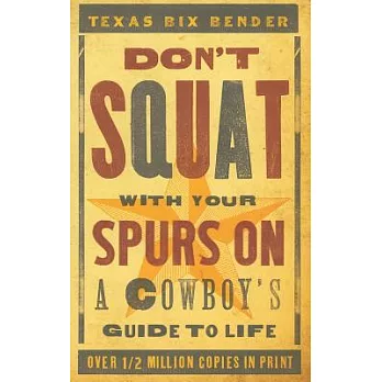 Don’t Squat with Your Spurs on: A Cowboy’s Guide to Life