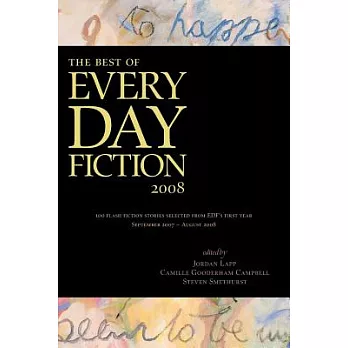 The Best of Every Day Fiction 2008: 100 Flash Fiction Stories Selected from Edf’s First Year, September 2007- August 2008