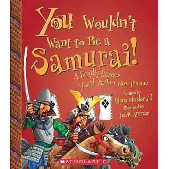 You Wouldn’t Want to Be a Samurai!: A Deadly Career You’d Rather Not Pursue