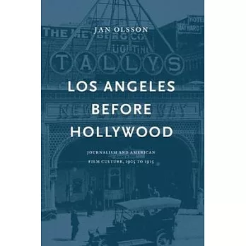 Los Angeles Before Hollywood: Journalism and American Film Culture, 1905 to 1915