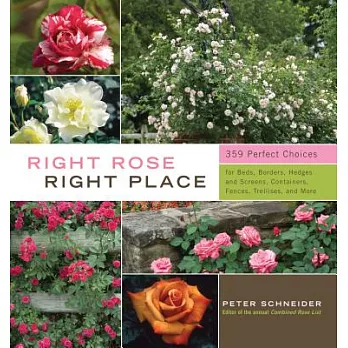 Right Rose, Right Place: 359 Perfect Choices for Beds, Borders, Hedges and Screens, Containers, Fences, Trellises, and More