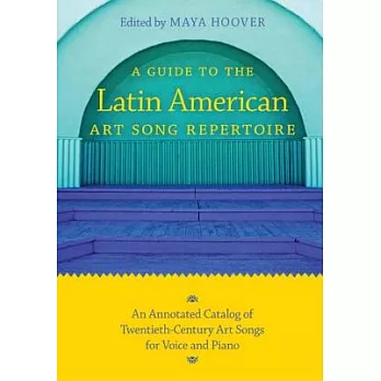 A Guide to the Latin American Art Song Repertoire: An Annotated Catalog of Twentieth-Century Art Songs for Voice and Piano