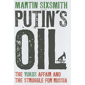 Putin’s Oil: The Yukos Affair and the Struggle for Russia