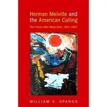 Herman Melville and the American Calling: The Fiction After Moby-Dick, 1851-1857